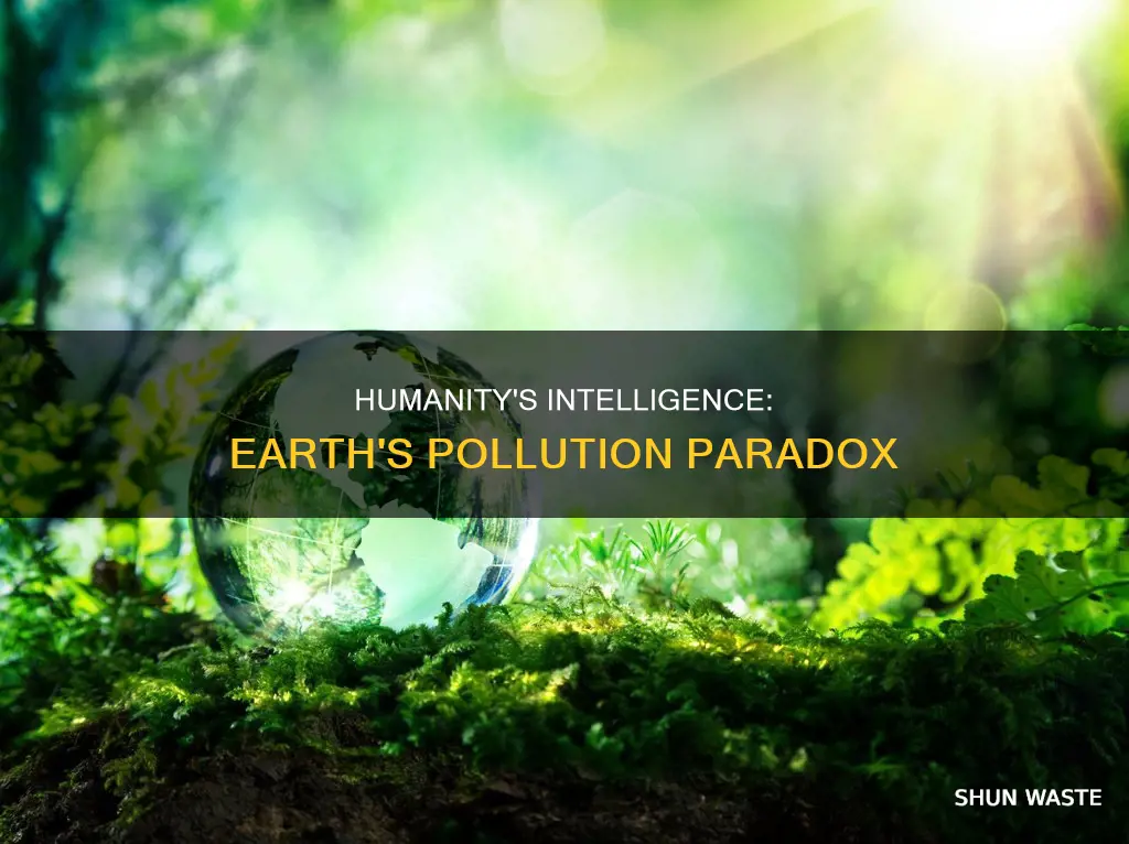 are human not smart and do not do pollute earth