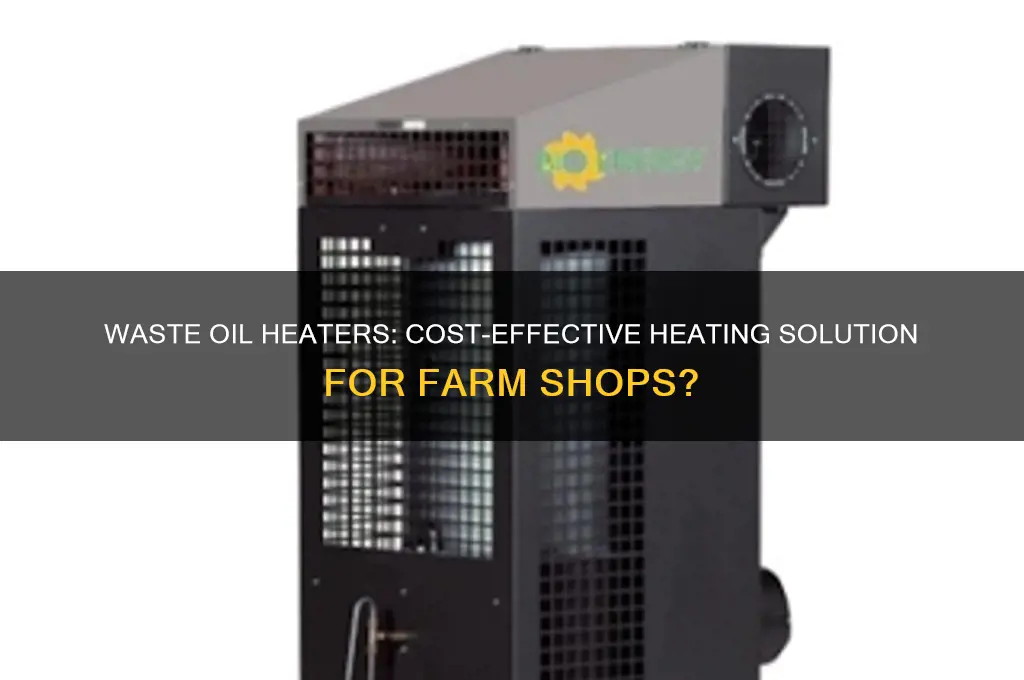 are waste oil heaters worth it for a farm shop