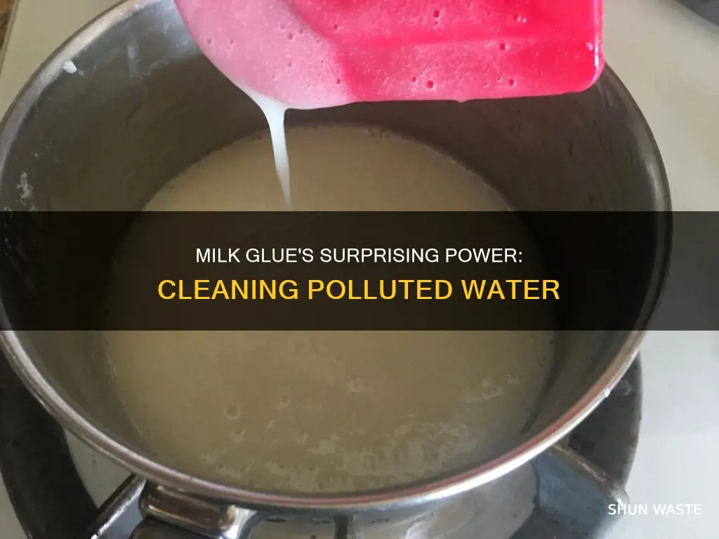 can milk glue clean polluted water