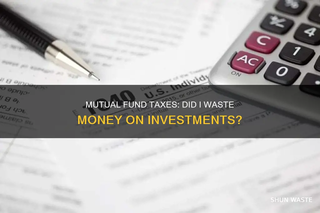 did i waste money on mutual fund taxes