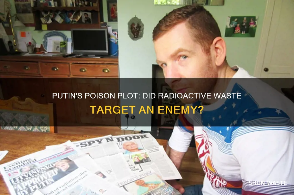 did putin teally use radioactive waste to poison an enemy