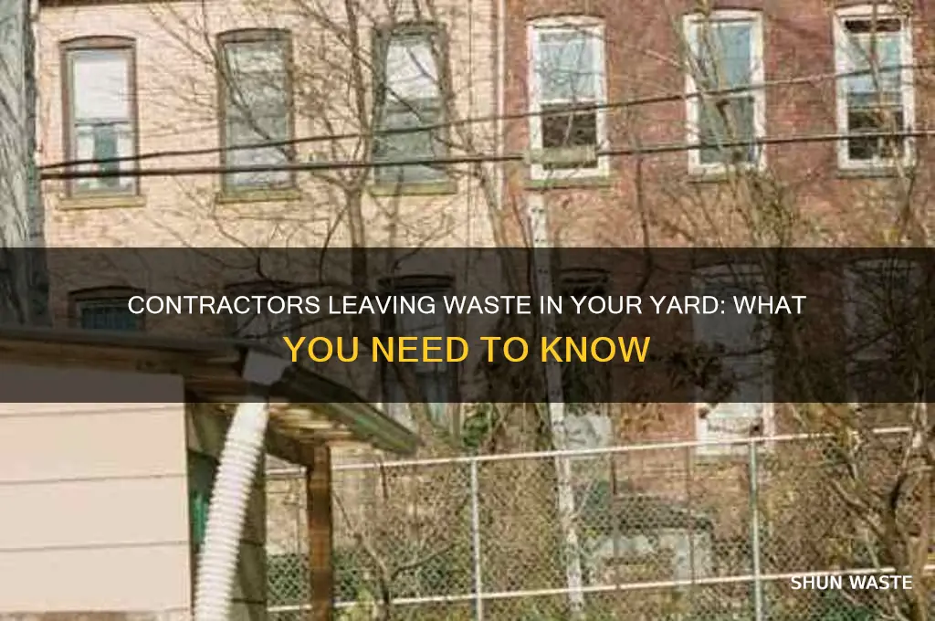 do contractors leave waste materials in your yard