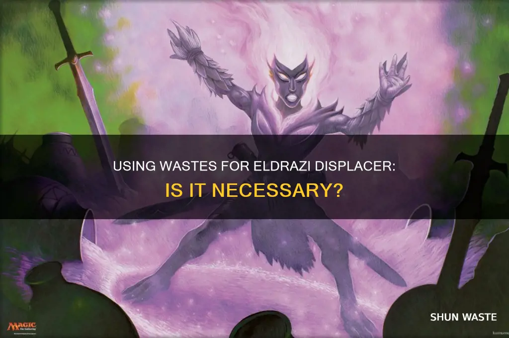 do i have to use wastes for eldrazi displacer