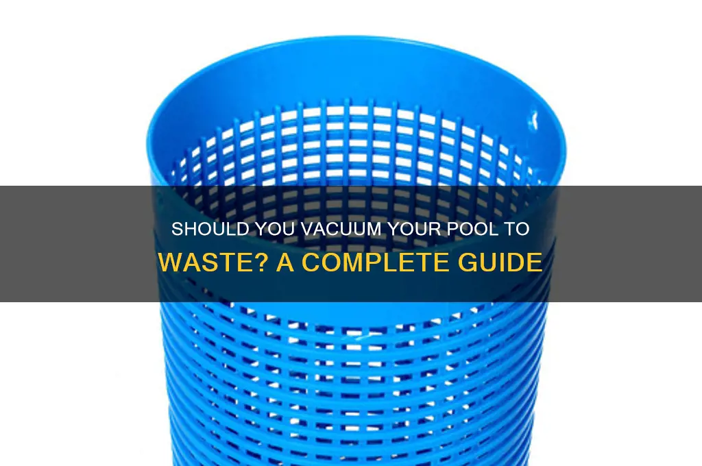 do i have to vacuum my pool to waste