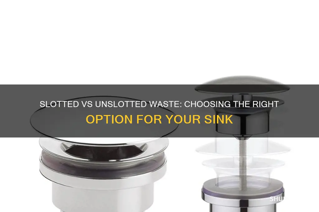 do i need a slotted or unslotted waste