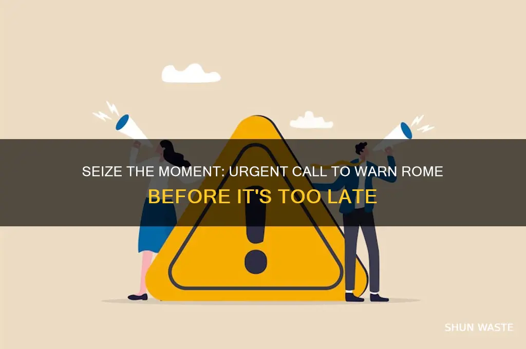 do not waste these last moments go warn rome