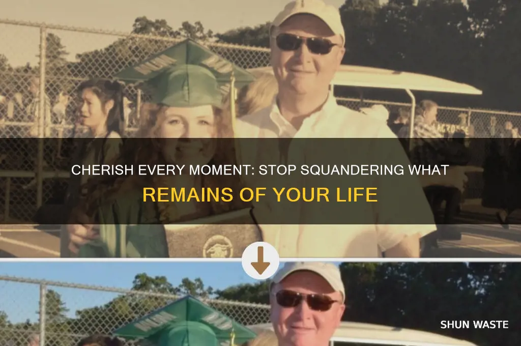 do not waste what remains of your life