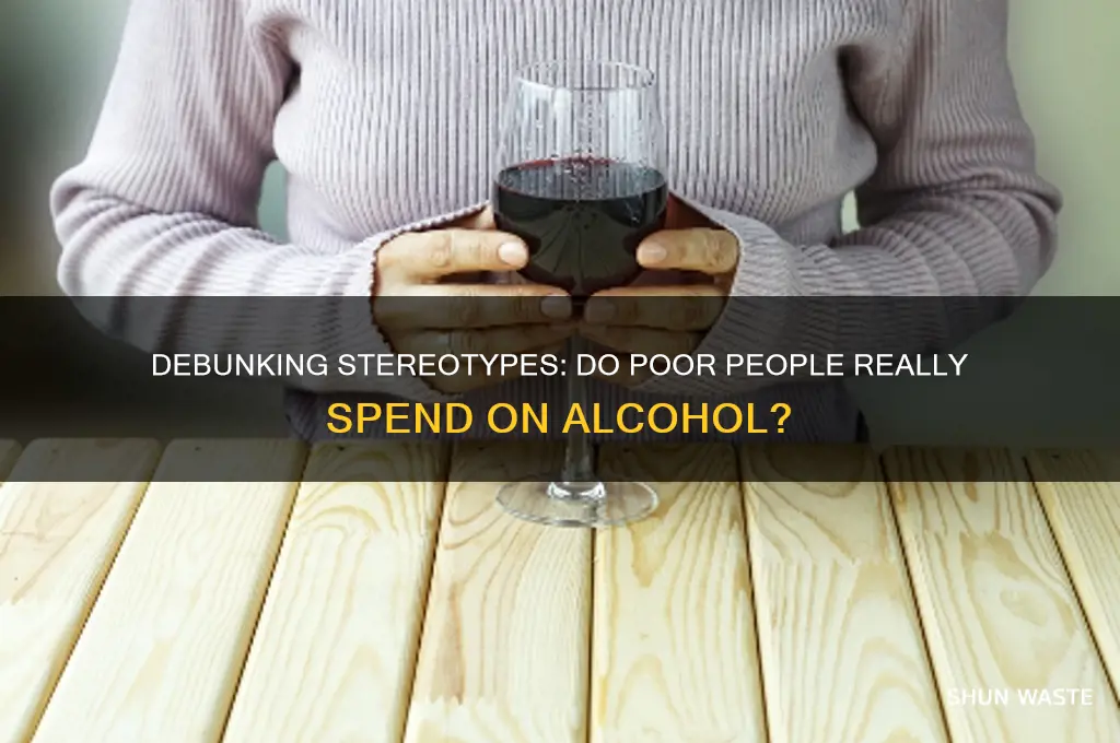 do poor people actually waste their money on booze