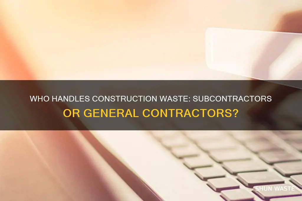 do subcontractors remove their own construction waste