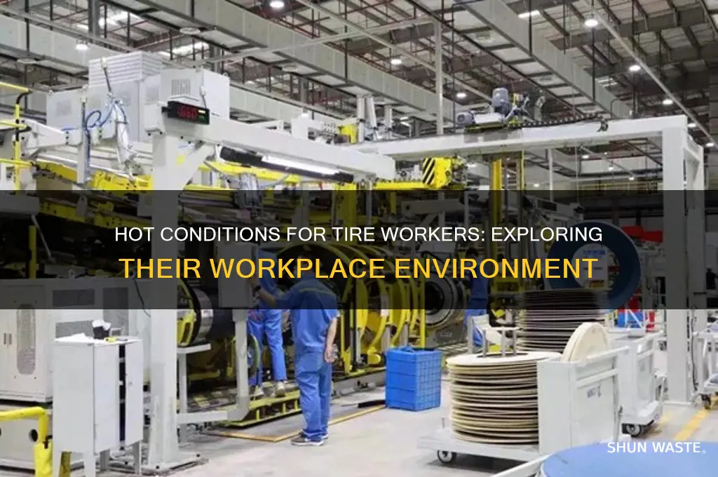 do workers who make tires work in a hot environment