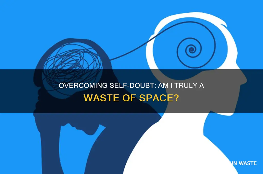 do you ever feel like a waste of space