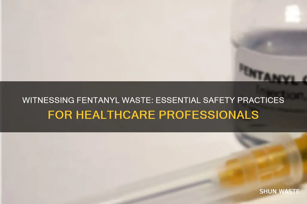 do you need to witness fentanyl waste