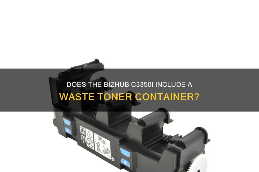 does a bizhub c3350i have a waste toner container