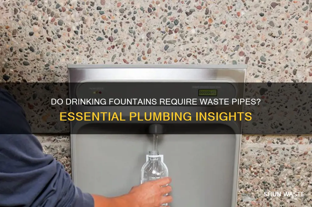 does a ddrinking fountain need a waste pipe