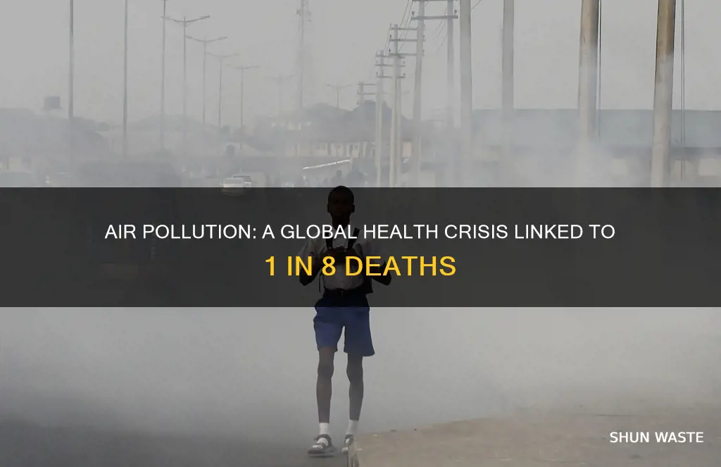 does air pollution causes 1 in 8 deaths worldwide