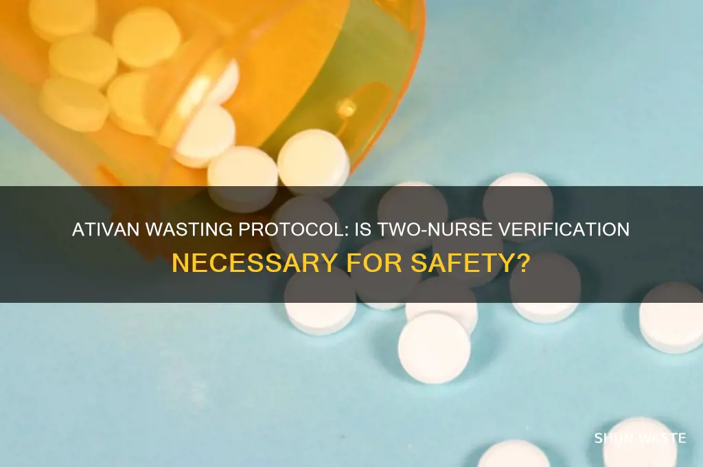 does ativan need to be wasted by two nurses
