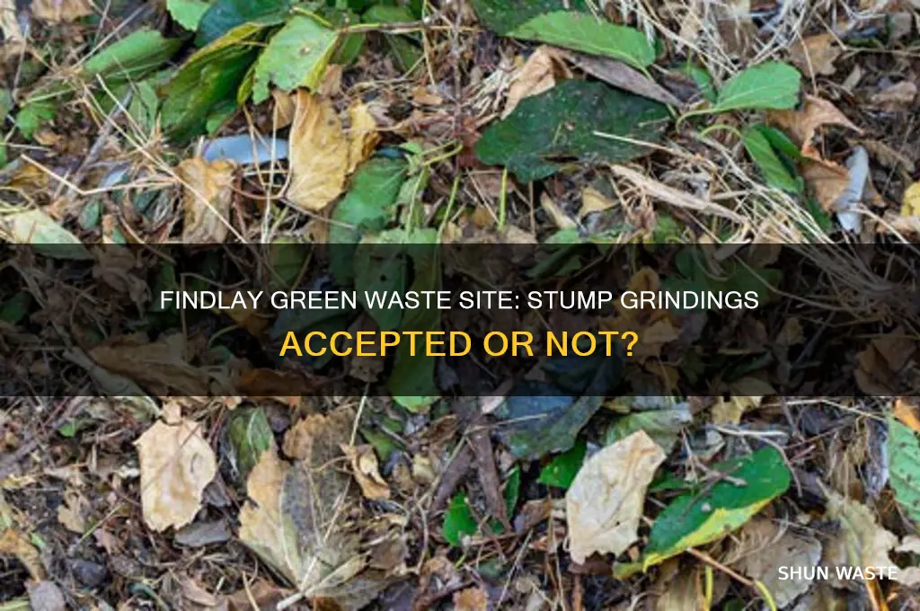 does findlay green waste site take stump grindings