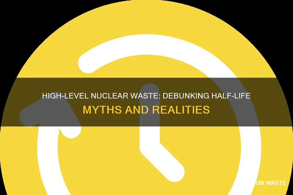 does high level nuclear waste have a short half life