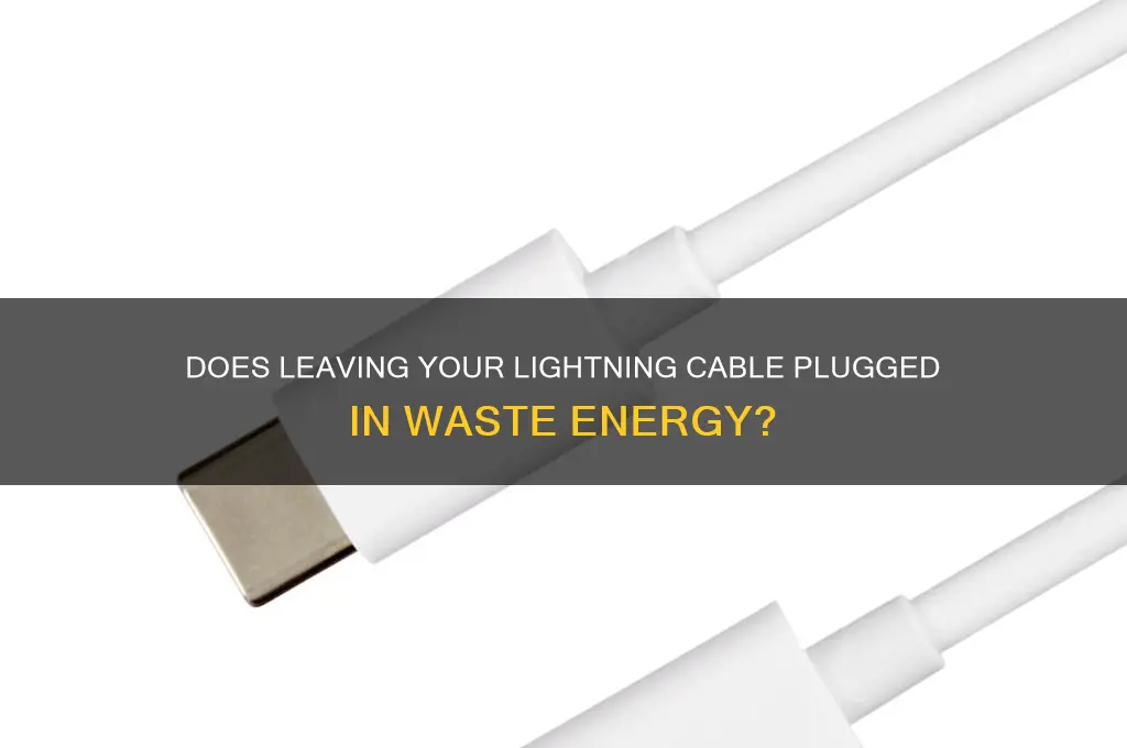 does keeping a lightning cable plugged in waste energy