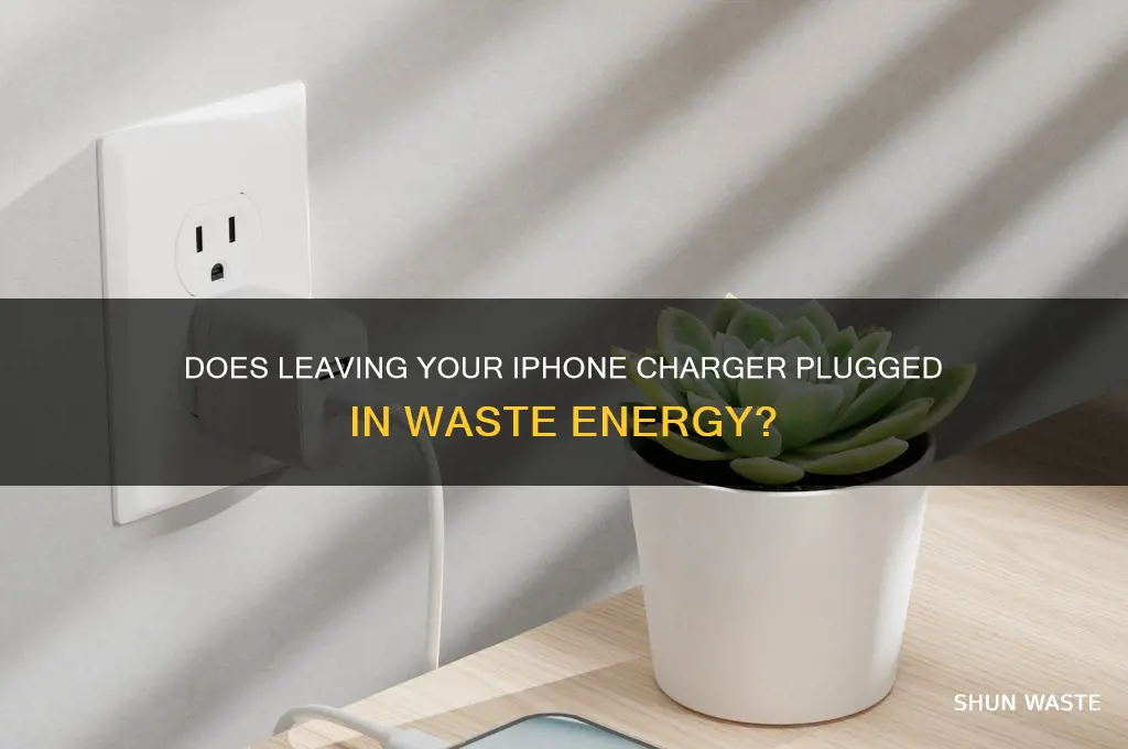 does leaving an iphone charger plugged in waste energy
