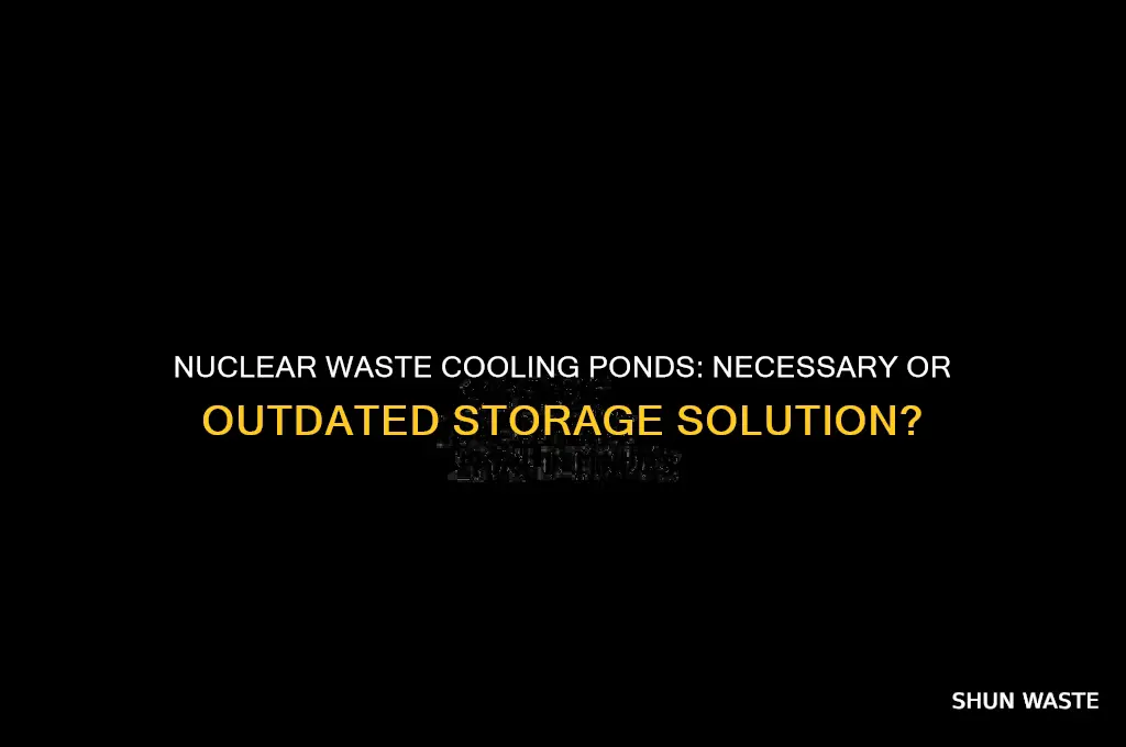 does nuclear waste need to be in cooling ponds