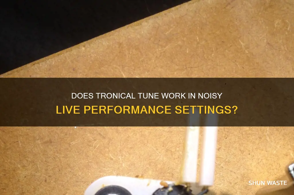 does tronical tune work in live noisy environments