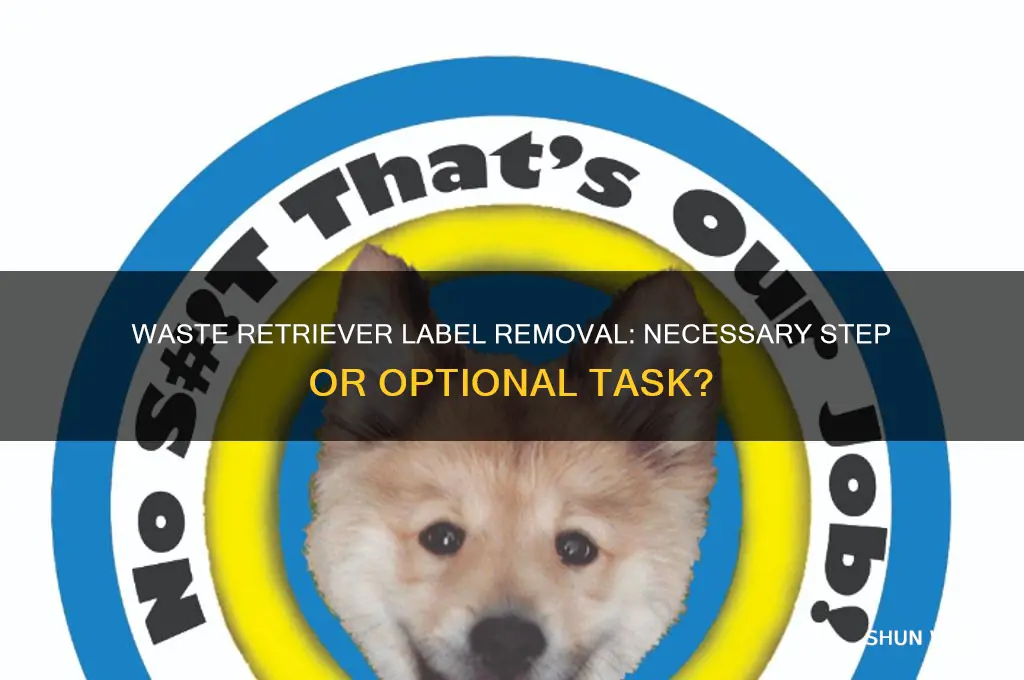 does waste retriever need you to remove labels