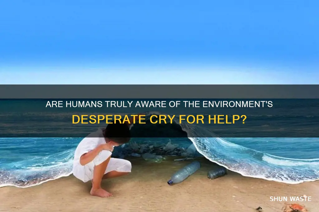 have humans aware how badly the environment is