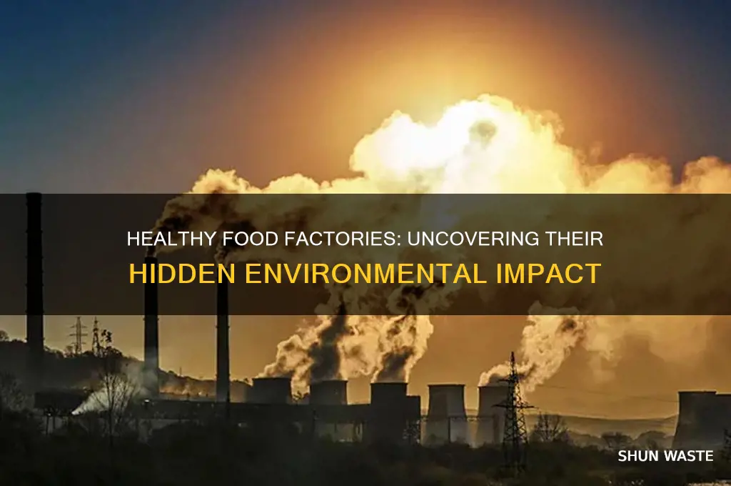 how are healthy food factories bad for the environment