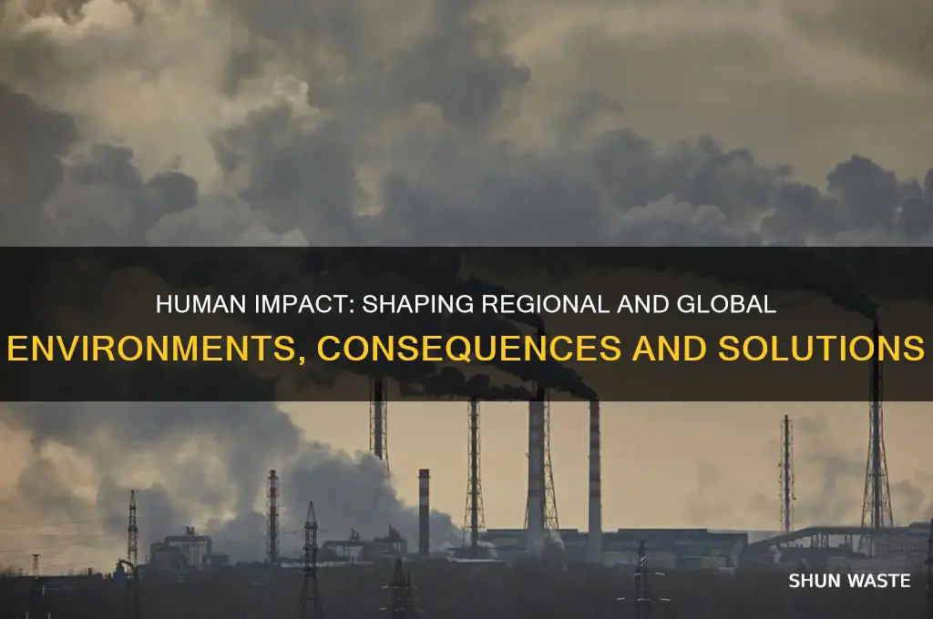 how are humans affecting regional and global environments