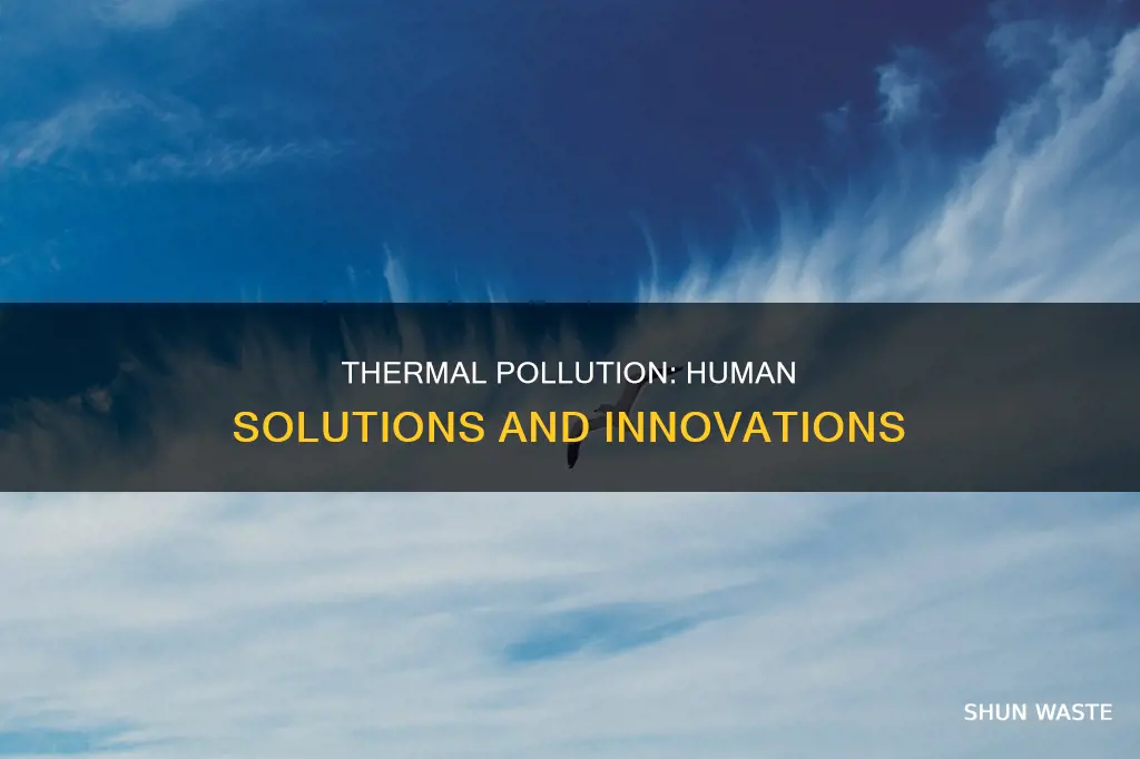 how are humans fixing thermal pollution
