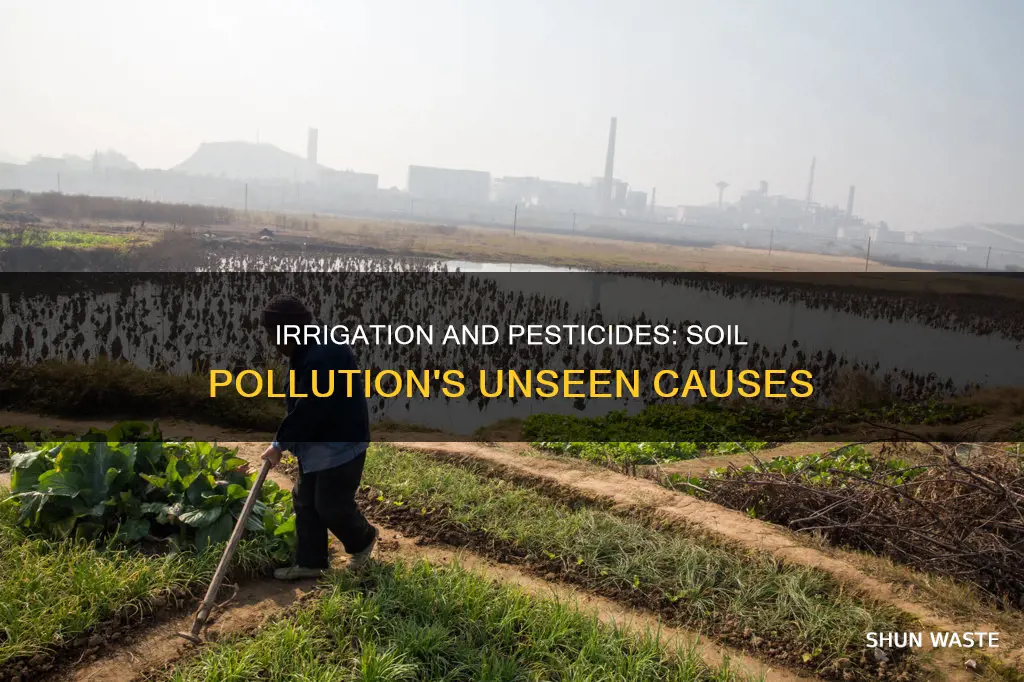 how can irrigation and pesticides cause soil pollution