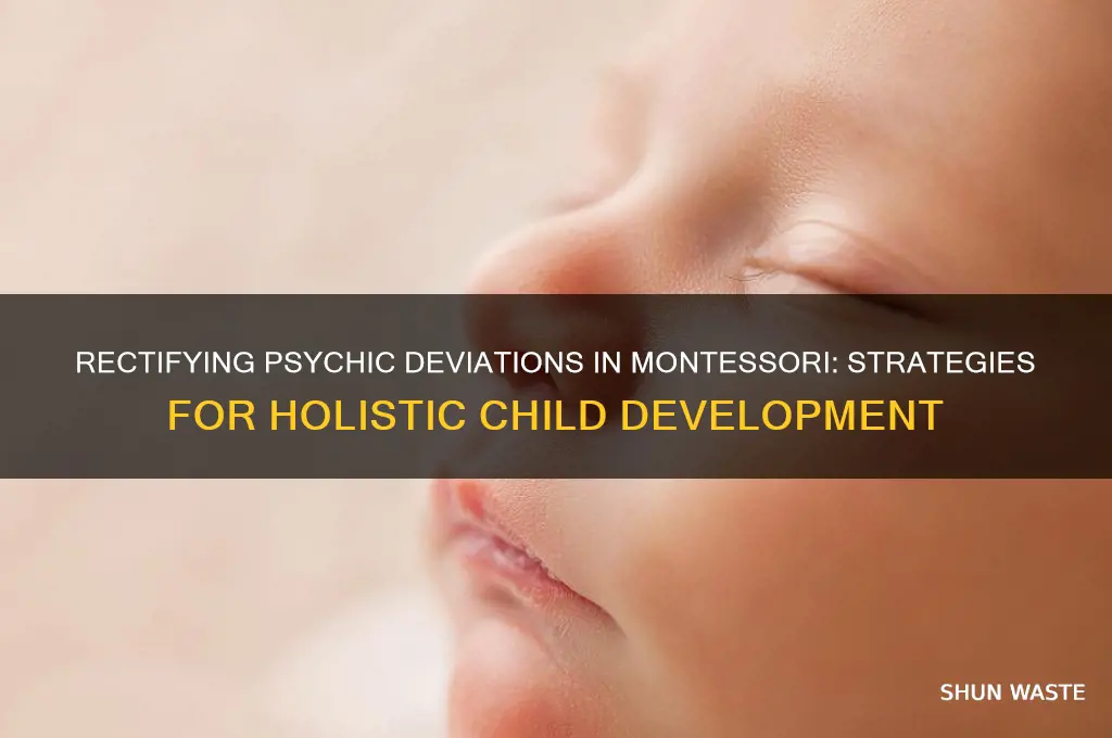 how can psychic deviations be rectified in a montessori environment