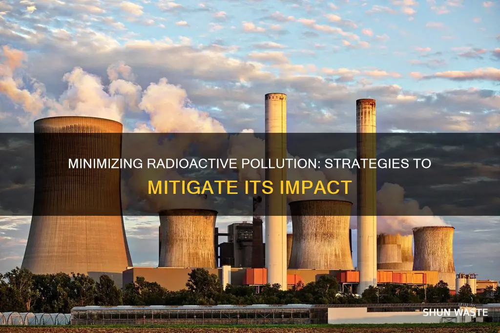 how can we reduce radioactive pollution