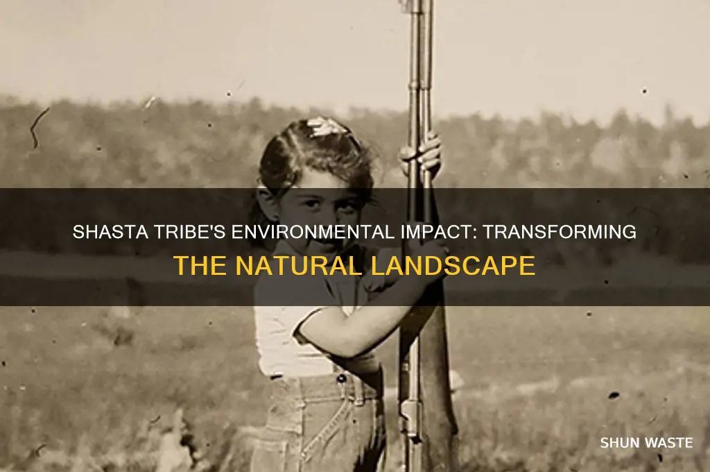 how did the shasta tribe change the natural environment
