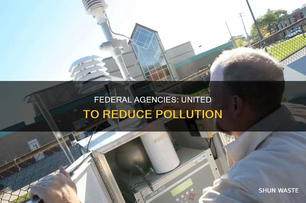 how do federal environmental agencies work collectively to reduce pollution