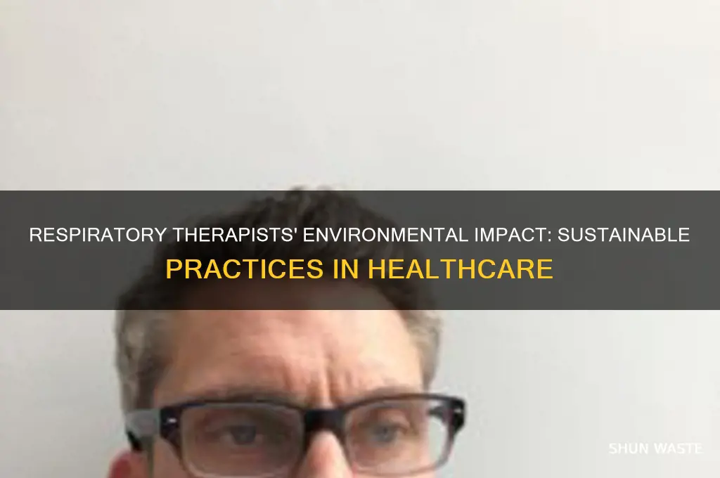 how do respiratory therapists affect the environment