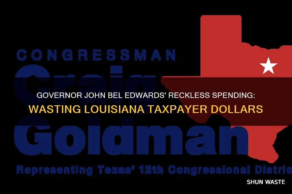 how does governor john bel edwards waste taxpayers money