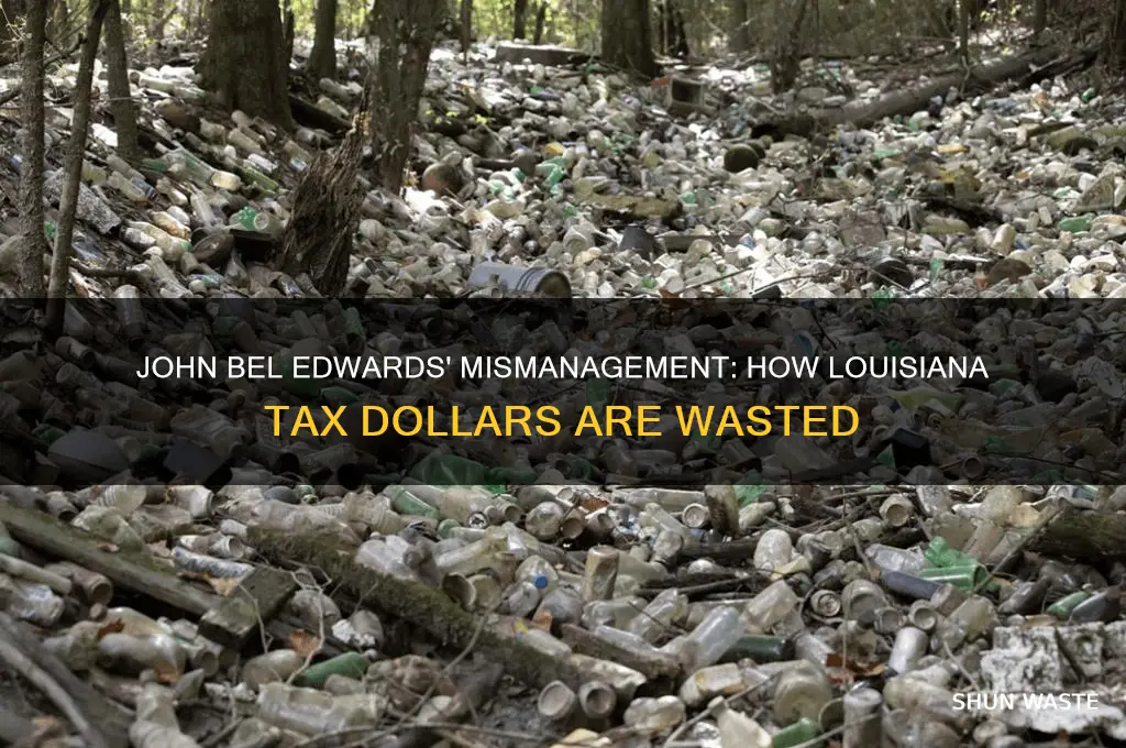 how does john bel edwards waste louisiana tax dollars