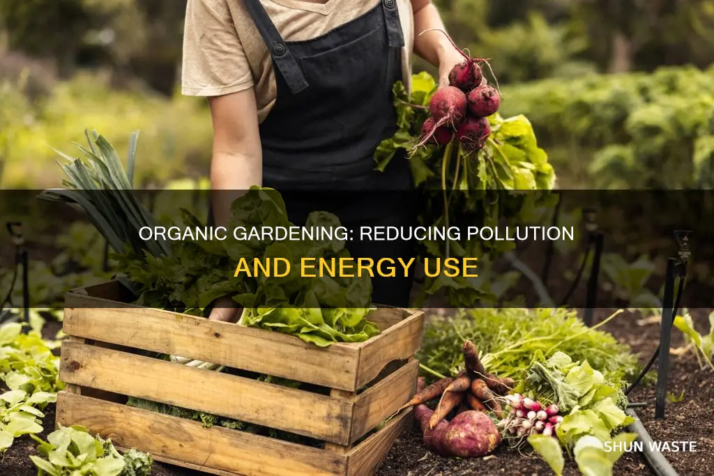 how does organic gardening reduce pollution and energy use