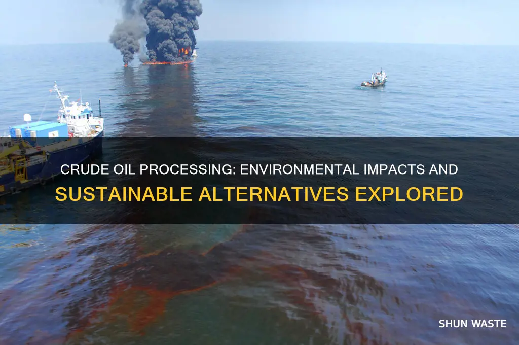 how does processing crude oil affect the environment
