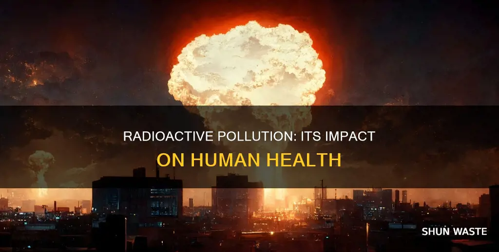 how does radioactive pollution affect humans