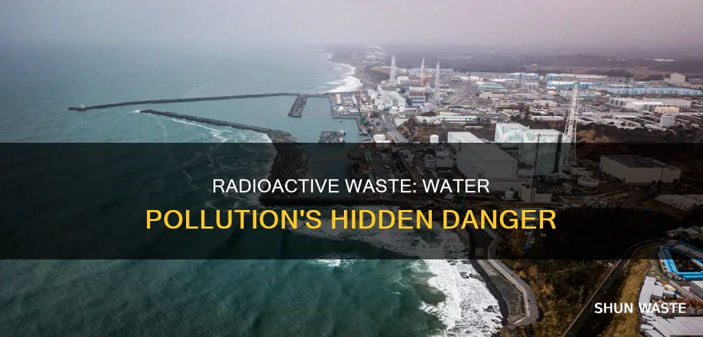 how does radioactive waste affect water pollution