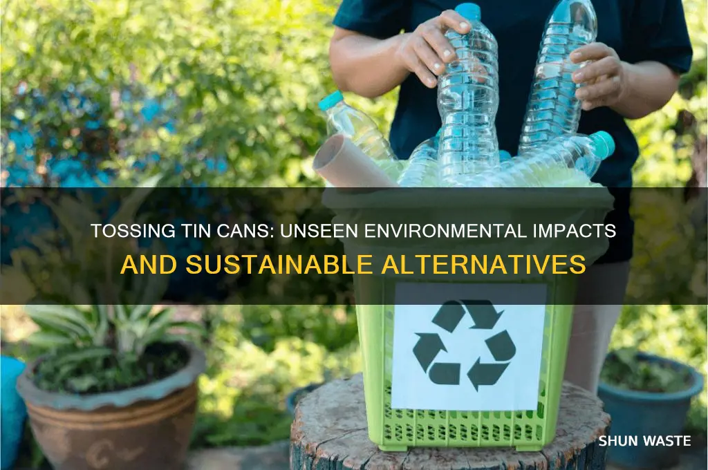 how does throwing away tin cans affect the environment