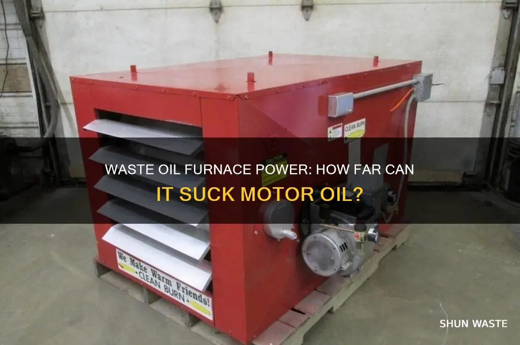 how far will a waste oil furnace suck motor oil
