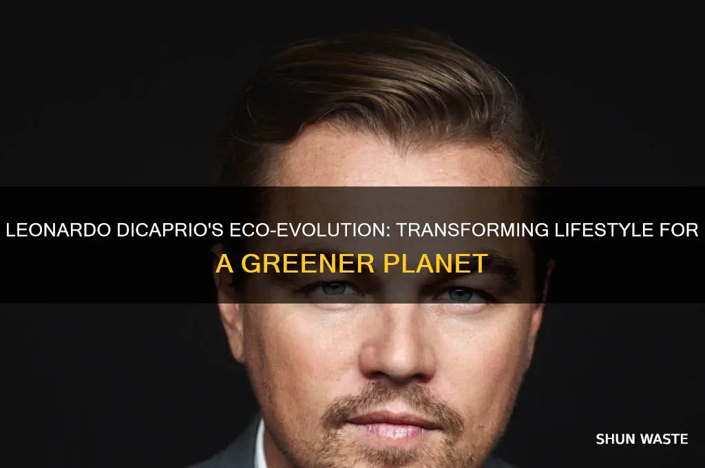 how has leonardo dicaprio changed his lifestyle for the environment