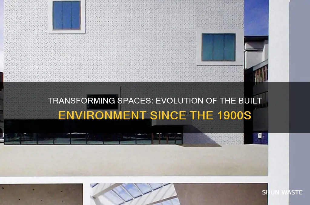 how has the built environment changed since the 1900s