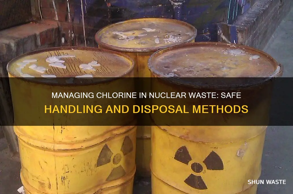 how is chlorine handled in nuclear waste