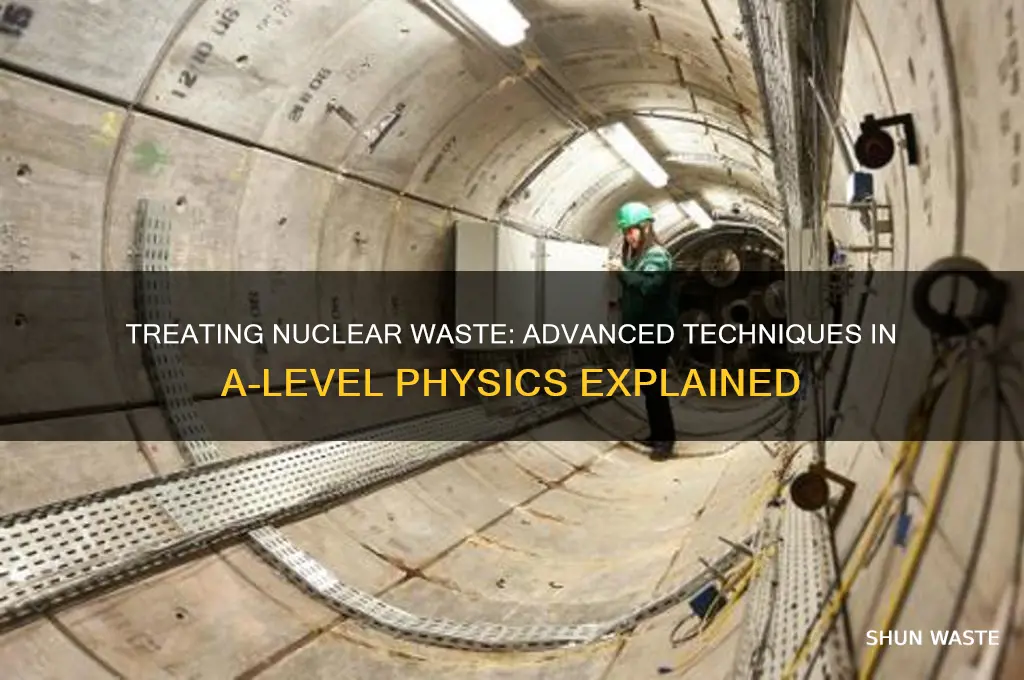 how is nuclear waste treated a level physics