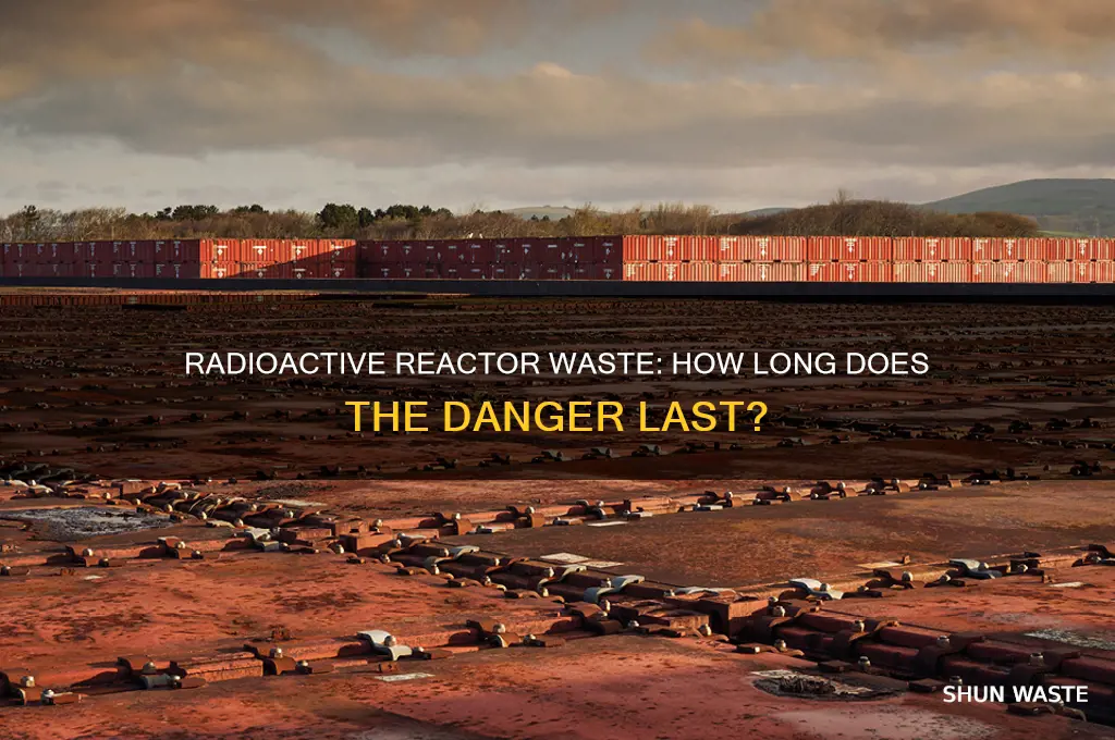 how long will radioactive waste from reactors remain dangerous